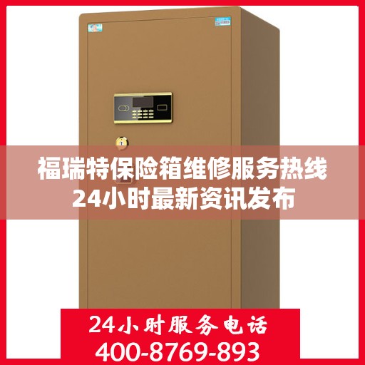 福瑞特保险箱维修服务热线24小时最新资讯发布