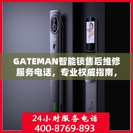 GATEMAN智能锁售后维修服务电话，专业权威指南，一站式解决您的维修需求