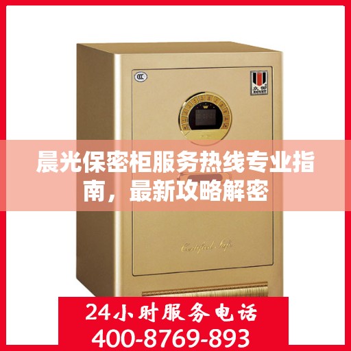 晨光保密柜服务热线专业指南，最新攻略解密