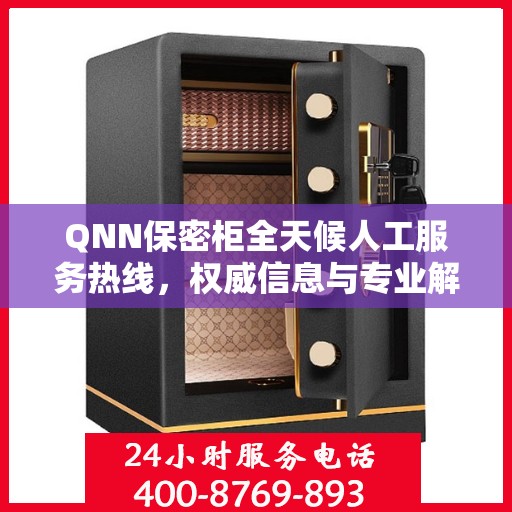 QNN保密柜全天候人工服务热线，权威信息与专业解答