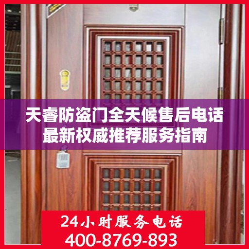 天睿防盗门全天候售后电话最新权威推荐服务指南