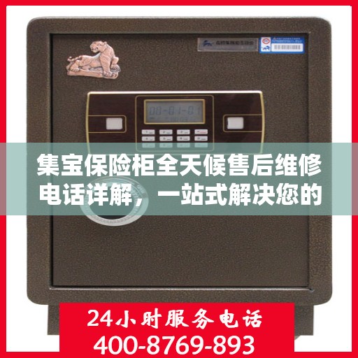 集宝保险柜全天候售后维修电话详解，一站式解决您的紧急需求