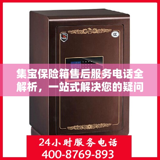 集宝保险箱售后服务电话全解析，一站式解决您的疑问