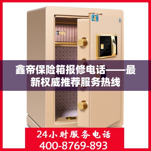 鑫帝保险箱报修电话——最新权威推荐服务热线