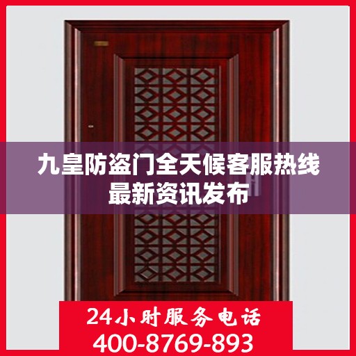 九皇防盗门全天候客服热线最新资讯发布