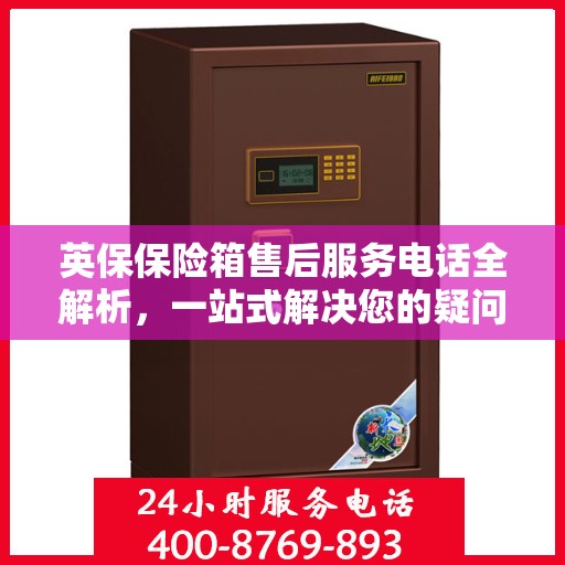 英保保险箱售后服务电话全解析，一站式解决您的疑问和需求。