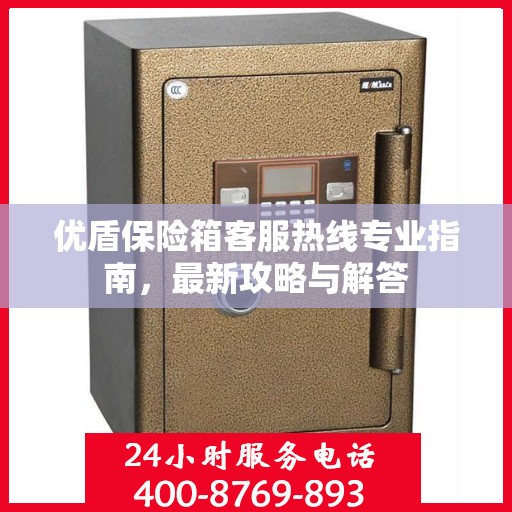 优盾保险箱客服热线专业指南，最新攻略与解答