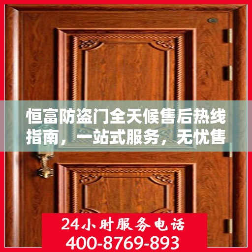 恒富防盗门全天候售后热线指南，一站式服务，无忧售后体验