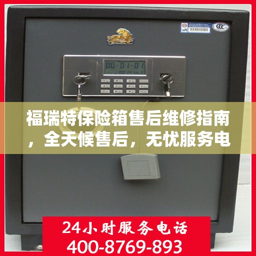 福瑞特保险箱售后维修指南，全天候售后，无忧服务电话解读