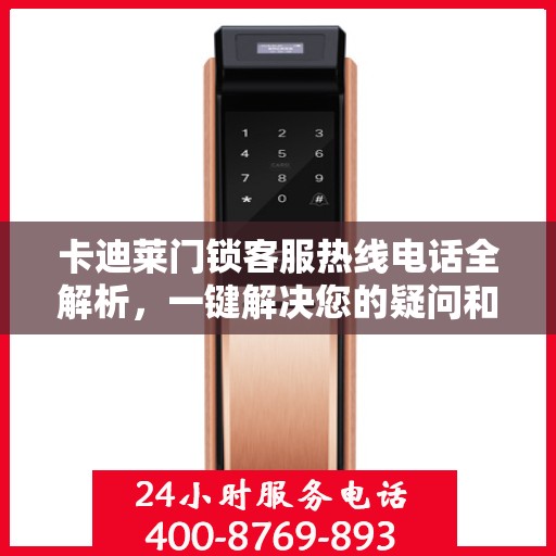 卡迪莱门锁客服热线电话全解析，一键解决您的疑问和需求