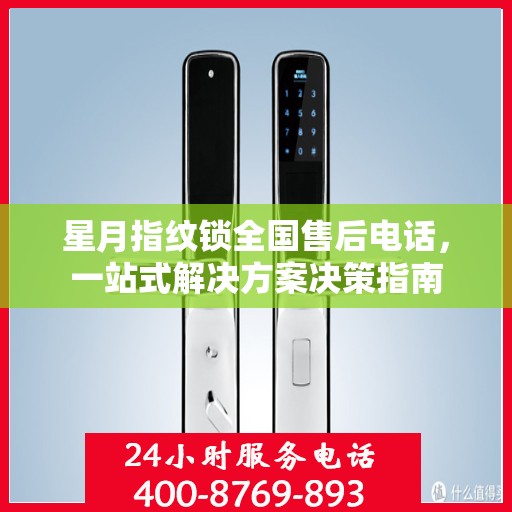 星月指纹锁全国售后电话，一站式解决方案决策指南