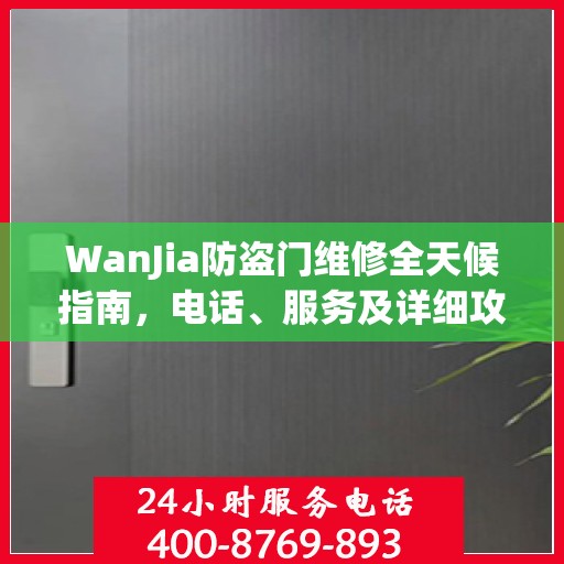 WanJia防盗门维修全天候指南，电话、服务及详细攻略