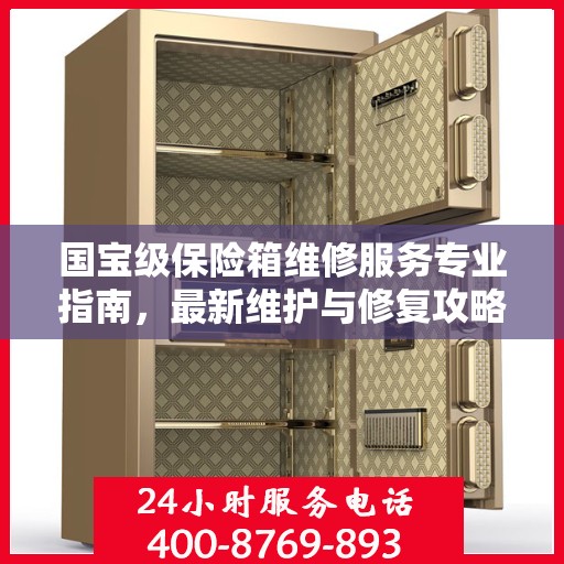 国宝级保险箱维修服务专业指南，最新维护与修复攻略
