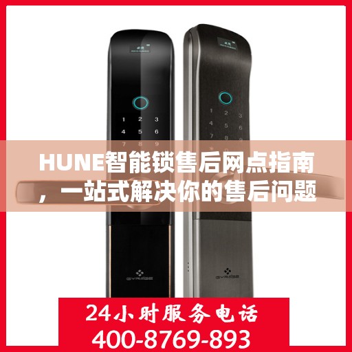 HUNE智能锁售后网点指南，一站式解决你的售后问题