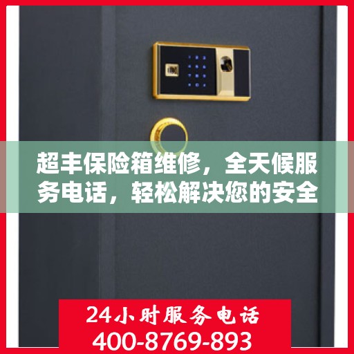 超丰保险箱维修，全天候服务电话，轻松解决您的安全难题