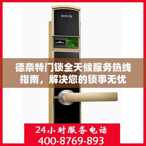 德奈特门锁全天候服务热线指南，解决您的锁事无忧