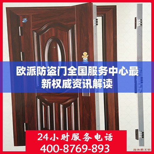 欧派防盗门全国服务中心最新权威资讯解读