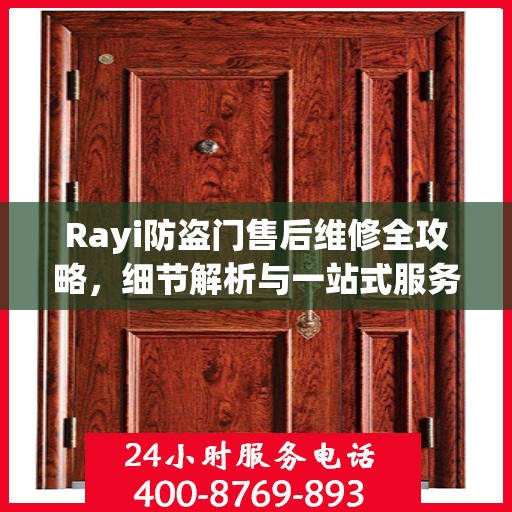 Rayi防盗门售后维修全攻略，细节解析与一站式服务体验