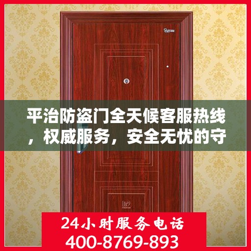 平治防盗门全天候客服热线，权威服务，安全无忧的守护之门
