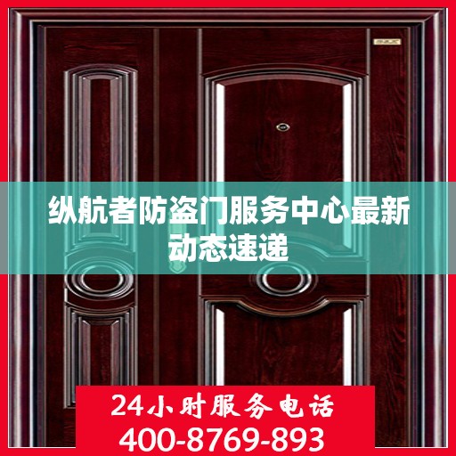 纵航者防盗门服务中心最新动态速递