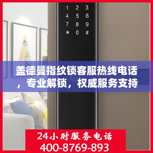 盖德曼指纹锁客服热线电话，专业解锁，权威服务支持指南