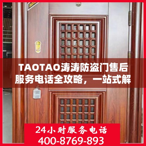 TAOTAO涛涛防盗门售后服务电话全攻略，一站式解决方案，让您无忧售后！