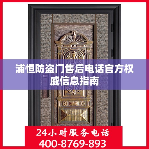 浦恒防盗门售后电话官方权威信息指南