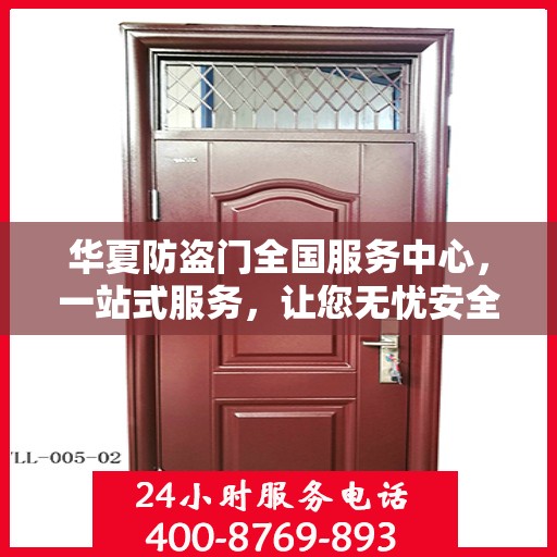 华夏防盗门全国服务中心，一站式服务，让您无忧安全门之选