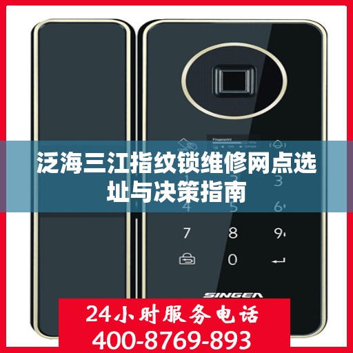 泛海三江指纹锁维修网点选址与决策指南