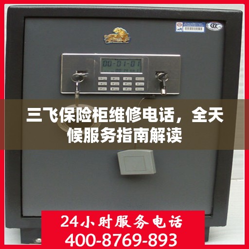 三飞保险柜维修电话，全天候服务指南解读