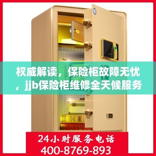 权威解读，保险柜故障无忧，jjb保险柜维修全天候服务热线为您解答！