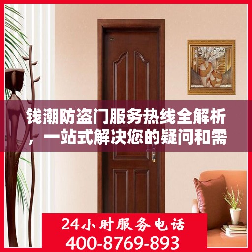 钱潮防盗门服务热线全解析，一站式解决您的疑问和需求