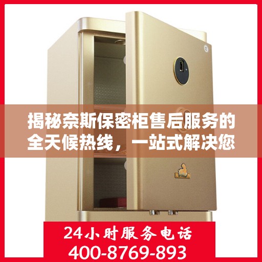 揭秘奈斯保密柜售后服务的全天候热线，一站式解决您的所有疑问