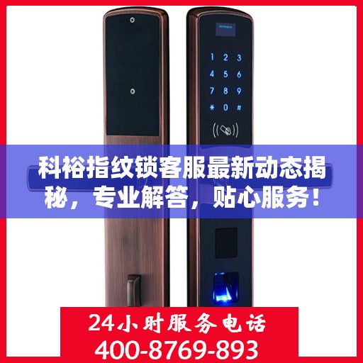 科裕指纹锁客服最新动态揭秘，专业解答，贴心服务！