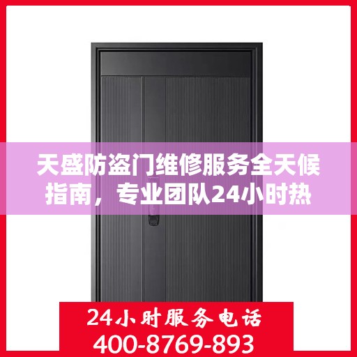 天盛防盗门维修服务全天候指南，专业团队24小时热线助力无忧保障安全门扉