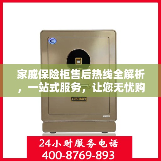 家威保险柜售后热线全解析，一站式服务，让您无忧购选保险柜