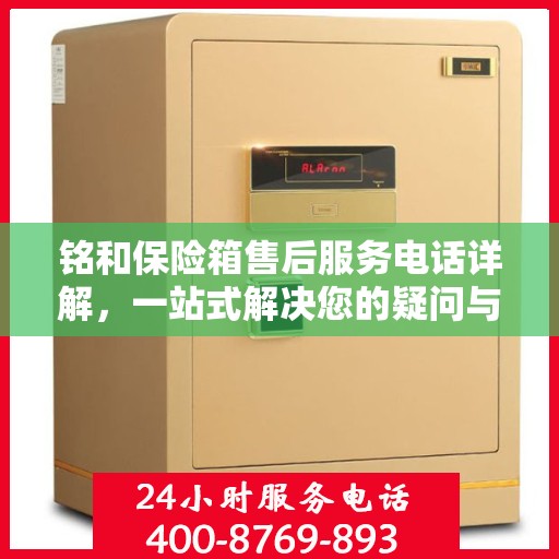 铭和保险箱售后服务电话详解，一站式解决您的疑问与需求。