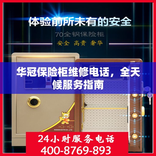 华冠保险柜维修电话，全天候服务指南