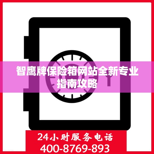 智鹰牌保险箱网站全新专业指南攻略