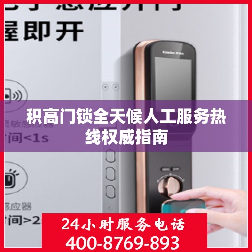 积高门锁全天候人工服务热线权威指南