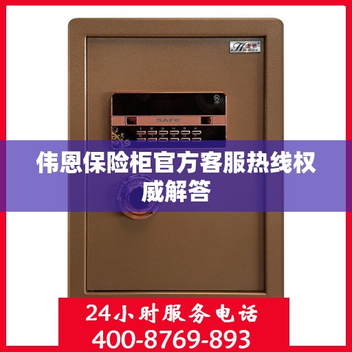 伟恩保险柜官方客服热线权威解答