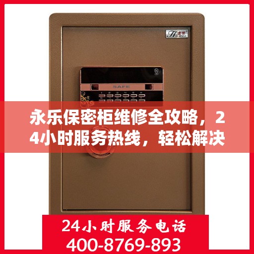 永乐保密柜维修全攻略，24小时服务热线，轻松解决您的维修难题