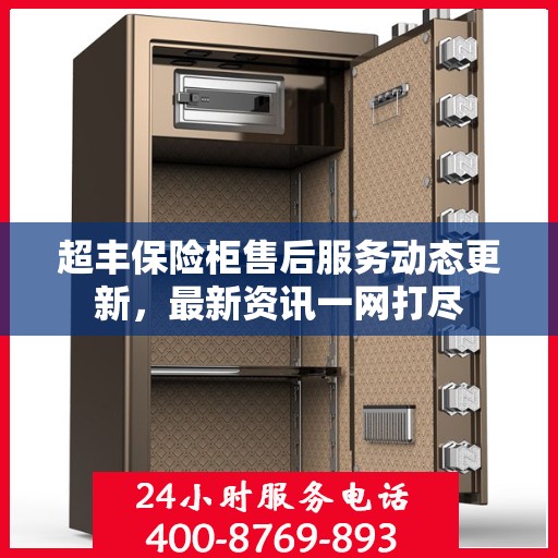 超丰保险柜售后服务动态更新，最新资讯一网打尽