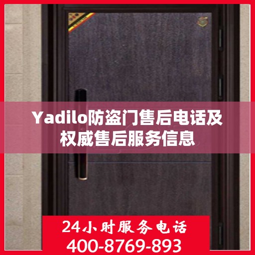 Yadilo防盗门售后电话及权威售后服务信息
