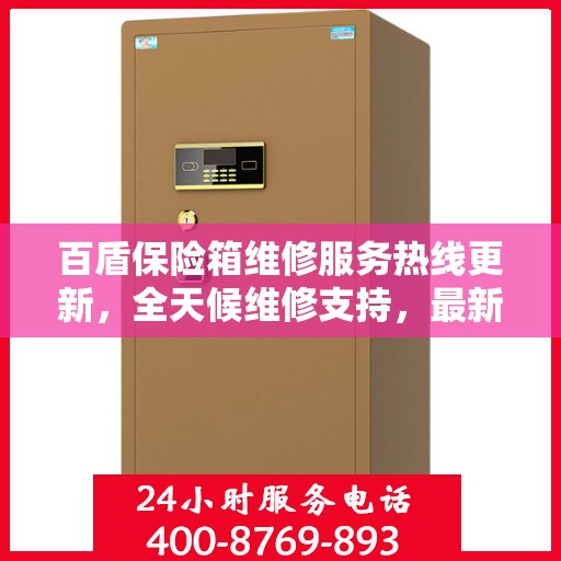 百盾保险箱维修服务热线更新，全天候维修支持，最新资讯速览