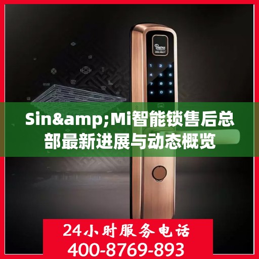 Sin&Mi智能锁售后总部最新进展与动态概览