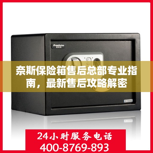 奈斯保险箱售后总部专业指南，最新售后攻略解密