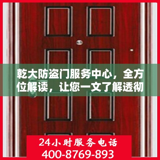 乾大防盗门服务中心，全方位解读，让您一文了解透彻