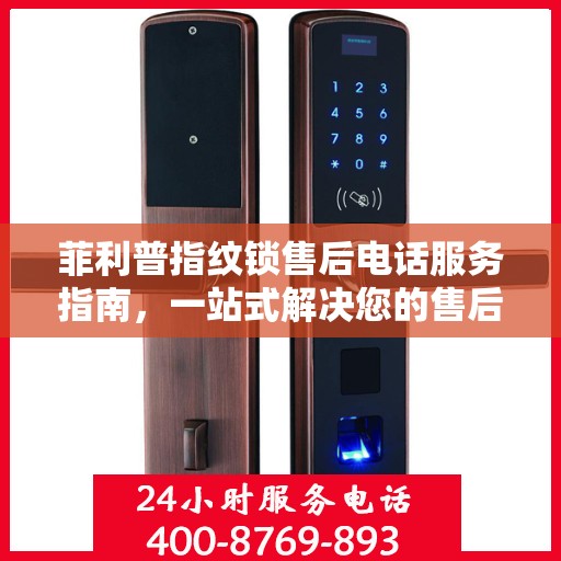 菲利普指纹锁售后电话服务指南，一站式解决您的售后需求