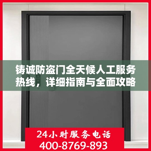 铸诚防盗门全天候人工服务热线，详细指南与全面攻略